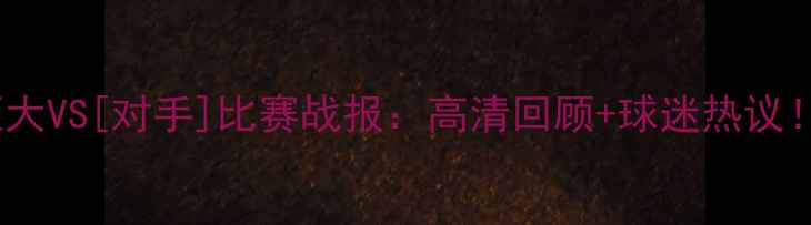 图片 🏆广州恒大VS[对手]比赛战报：高清回顾+球迷热议！🏆💥🔥2